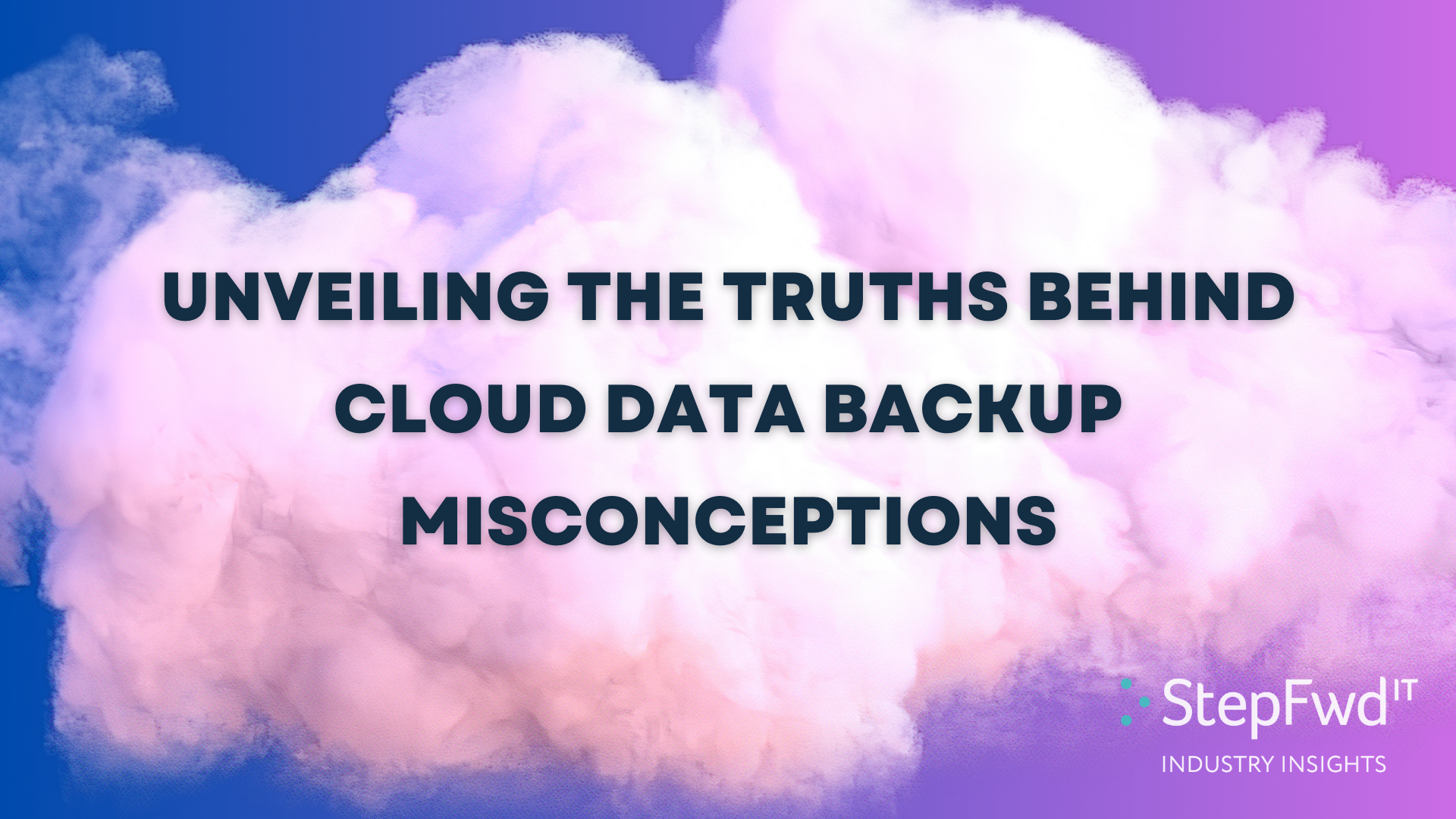 Unveiling the Truths Behind Cloud Data Backup Misconceptions